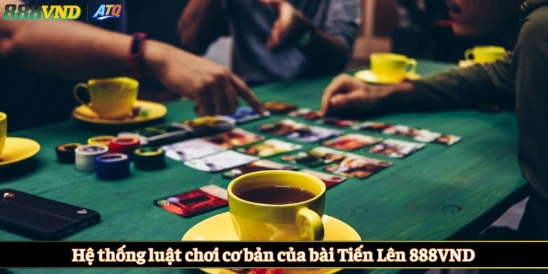 Hệ thống luật chơi cơ bản của bài Tiến Lên 888VND